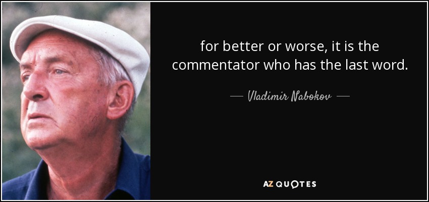 for better or worse, it is the commentator who has the last word. - Vladimir Nabokov