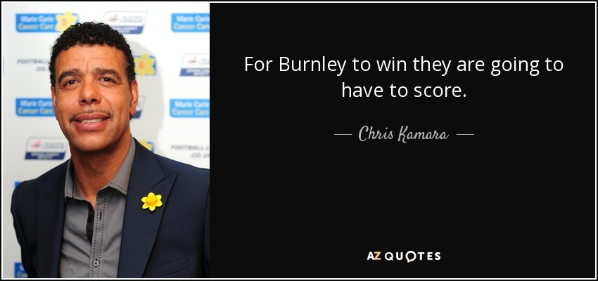 For Burnley to win they are going to have to score. - Chris Kamara