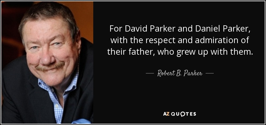 For David Parker and Daniel Parker, with the respect and admiration of their father, who grew up with them. - Robert B. Parker