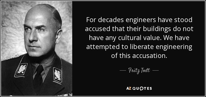 For decades engineers have stood accused that their buildings do not have any cultural value. We have attempted to liberate engineering of this accusation. - Fritz Todt