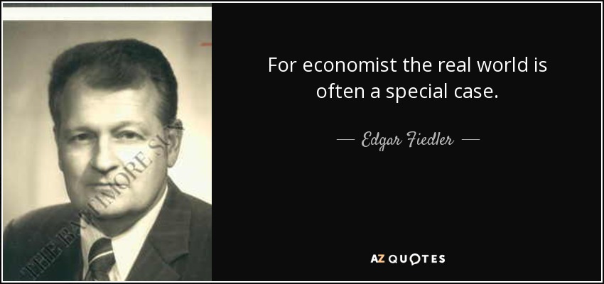 For economist the real world is often a special case. - Edgar Fiedler