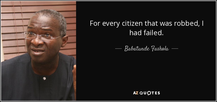For every citizen that was robbed, I had failed. - Babatunde Fashola