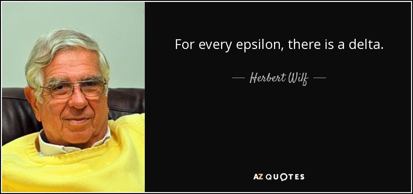 For every epsilon, there is a delta. - Herbert Wilf