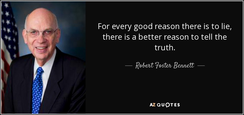 For every good reason there is to lie, there is a better reason to tell the truth. - Robert Foster Bennett