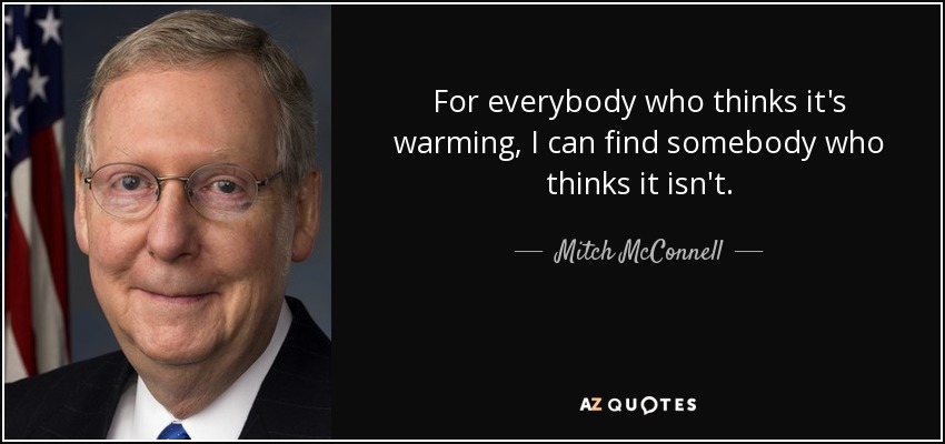 For everybody who thinks it's warming, I can find somebody who thinks it isn't. - Mitch McConnell