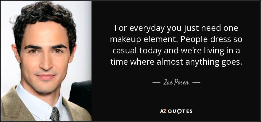 For everyday you just need one makeup element. People dress so casual today and we're living in a time where almost anything goes. - Zac Posen