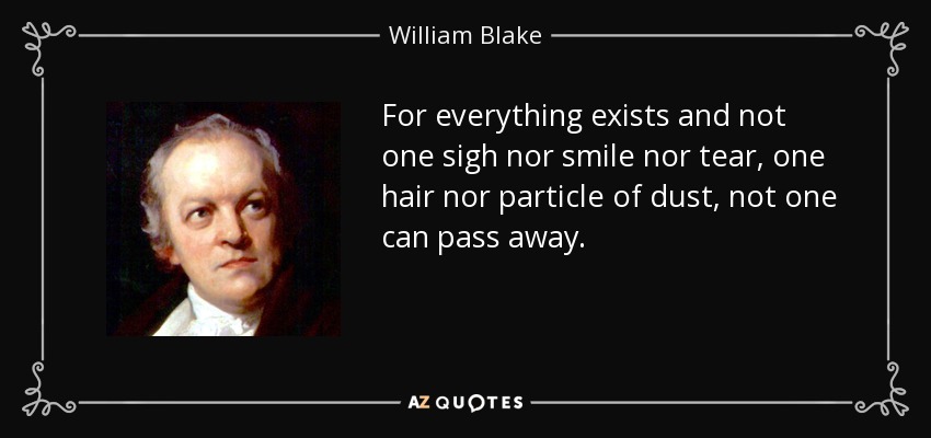 William Blake quote: For everything exists and not one sigh nor smile nor...