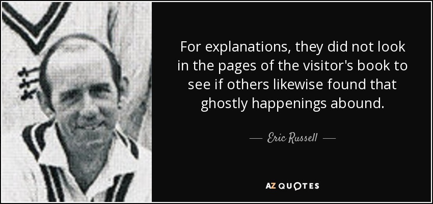 For explanations, they did not look in the pages of the visitor's book to see if others likewise found that ghostly happenings abound. - Eric Russell