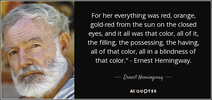 For her everything was red, orange, gold-red from the sun on the closed eyes, and it all was that color, all of it, the filling, the possessing, the having, all of that color, all in a blindness of that color.
