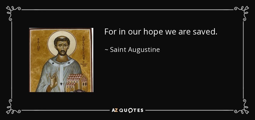 For in our hope we are saved. - Saint Augustine
