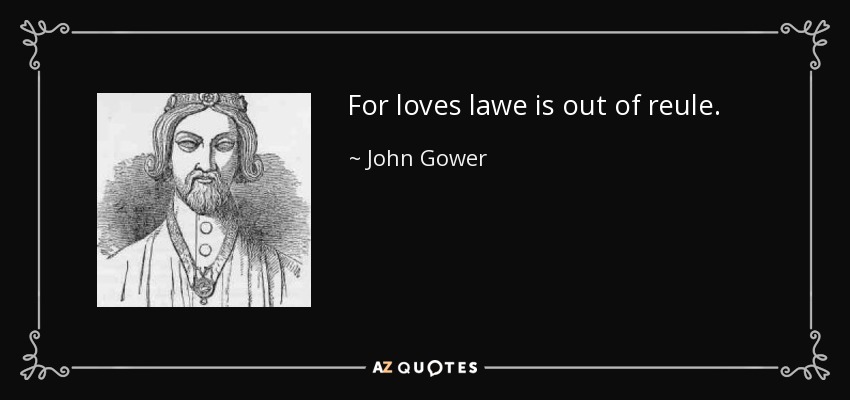 For loves lawe is out of reule. - John Gower
