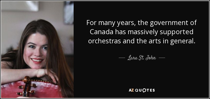 For many years, the government of Canada has massively supported orchestras and the arts in general. - Lara St. John