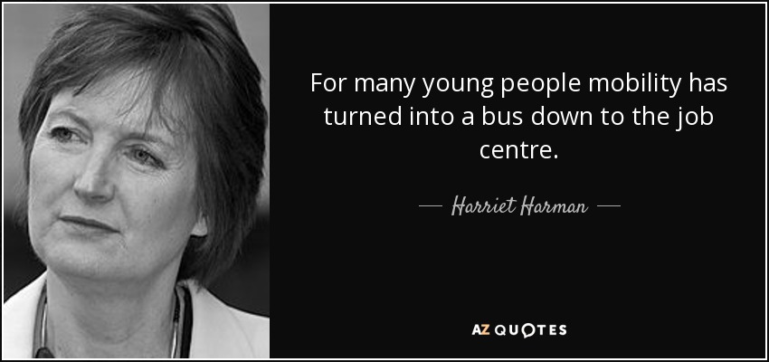For many young people mobility has turned into a bus down to the job centre. - Harriet Harman