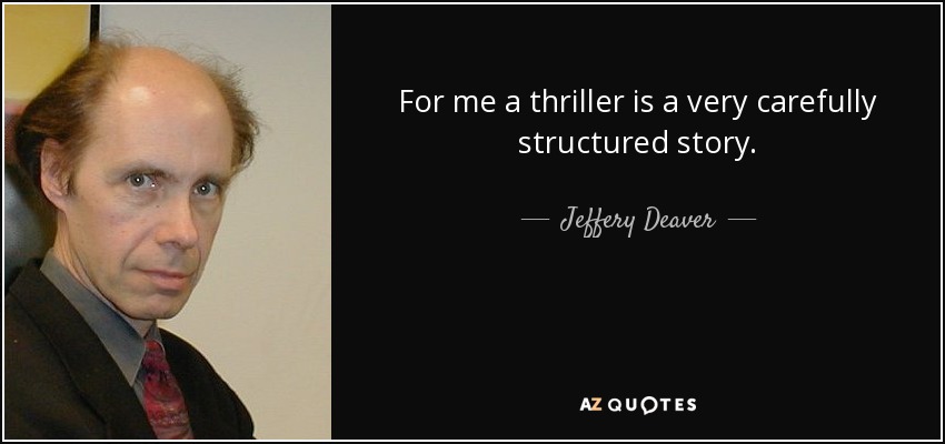 For me a thriller is a very carefully structured story. - Jeffery Deaver