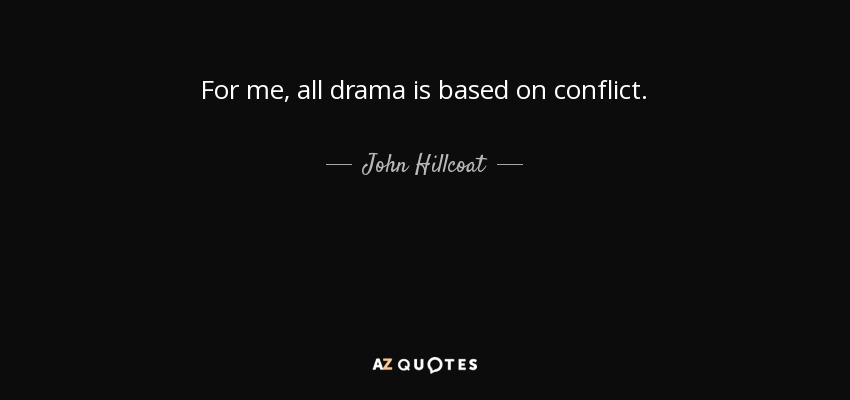For me, all drama is based on conflict. - John Hillcoat