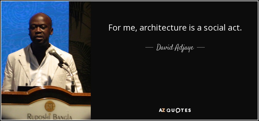 For me, architecture is a social act. - David Adjaye