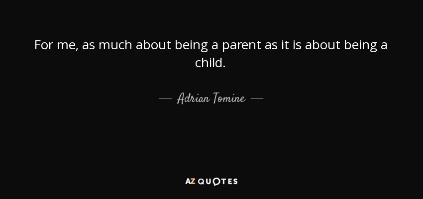 For me, as much about being a parent as it is about being a child. - Adrian Tomine