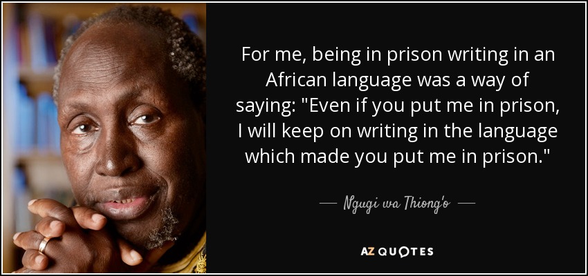 For me, being in prison writing in an African language was a way of saying: 
