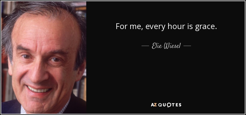 For me, every hour is grace. - Elie Wiesel