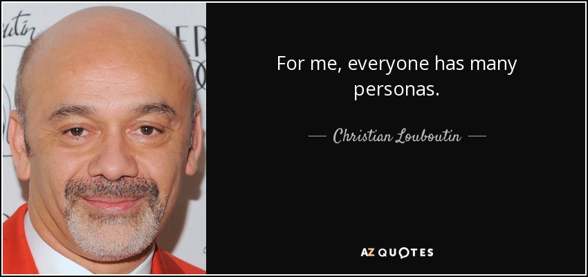 For me, everyone has many personas. - Christian Louboutin
