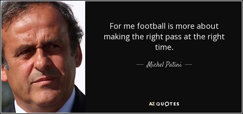 For me football is more about making the right pass at the right time. - Michel Patini