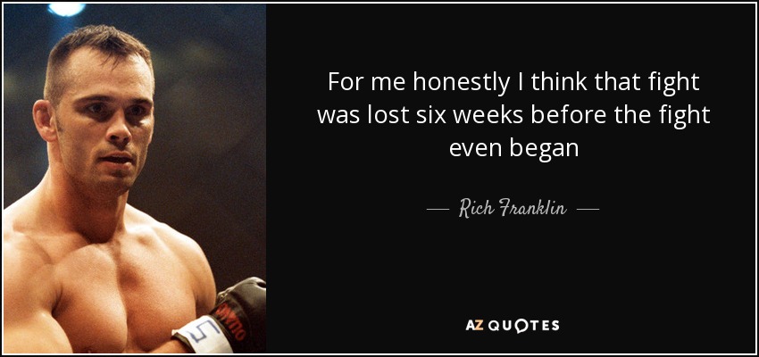 For me honestly I think that fight was lost six weeks before the fight even began - Rich Franklin
