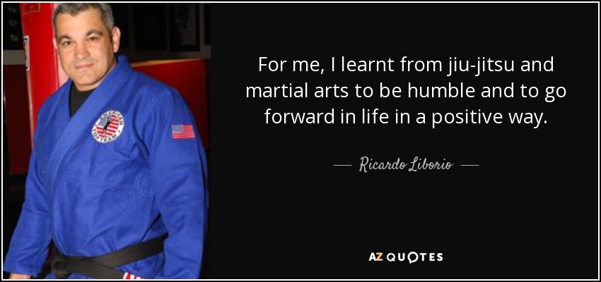 Ricardo Liborio quote: For me, I learnt from jiu-jitsu and martial arts  to...