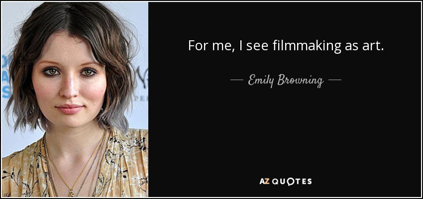 For me, I see filmmaking as art. - Emily Browning
