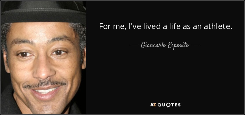For me, I've lived a life as an athlete. - Giancarlo Esposito