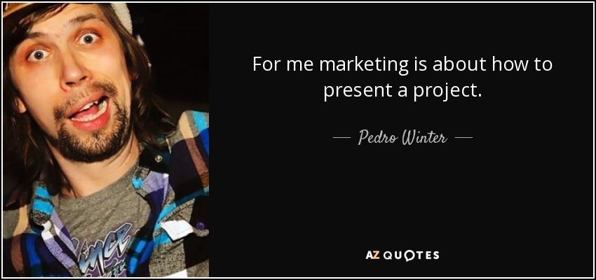 For me marketing is about how to present a project. - Pedro Winter
