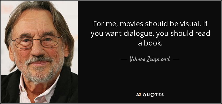 For me, movies should be visual. If you want dialogue, you should read a book. - Vilmos Zsigmond