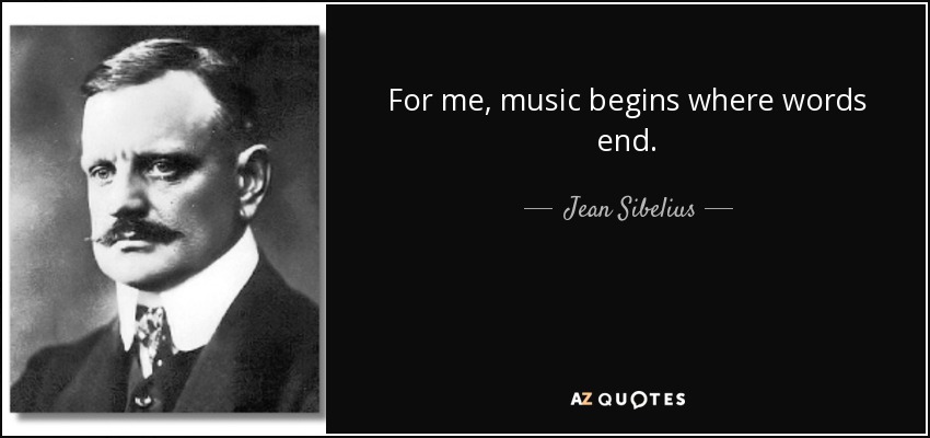 For me, music begins where words end. - Jean Sibelius