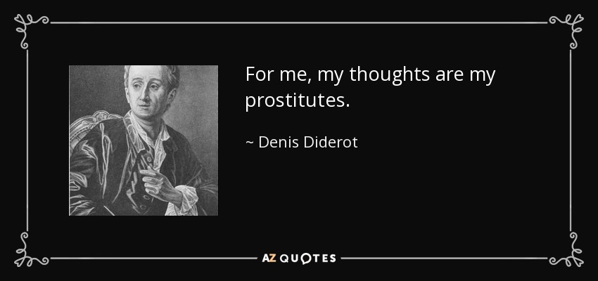 For me, my thoughts are my prostitutes. - Denis Diderot