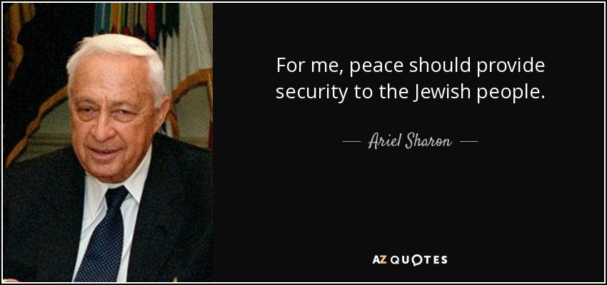 For me, peace should provide security to the Jewish people. - Ariel Sharon
