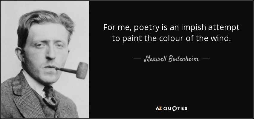 For me, poetry is an impish attempt to paint the colour of the wind. - Maxwell Bodenheim