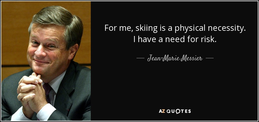 For me, skiing is a physical necessity. I have a need for risk. - Jean-Marie Messier