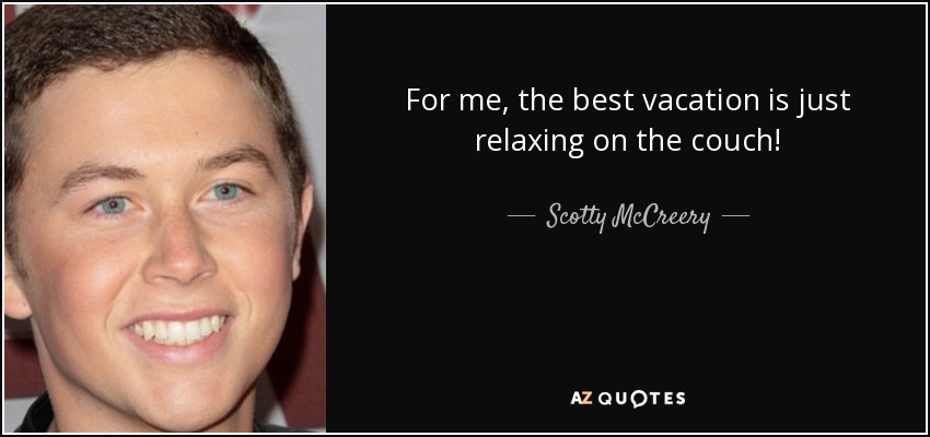 For me, the best vacation is just relaxing on the couch! - Scotty McCreery
