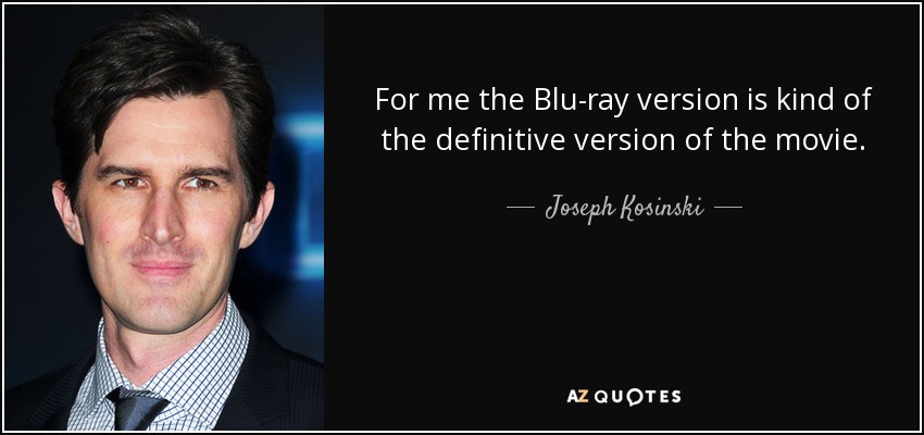 For me the Blu-ray version is kind of the definitive version of the movie. - Joseph Kosinski
