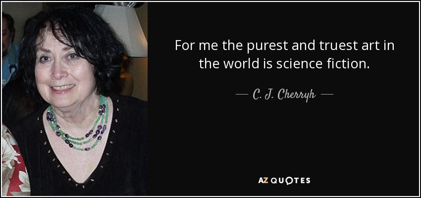 For me the purest and truest art in the world is science fiction. - C. J. Cherryh