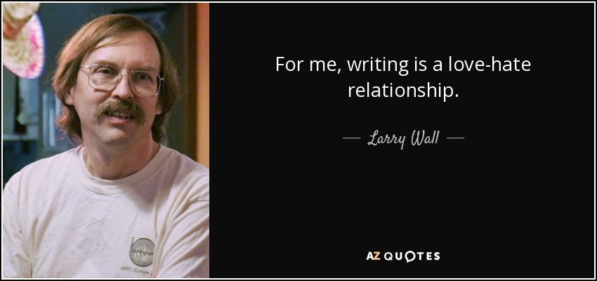 For me, writing is a love-hate relationship. - Larry Wall