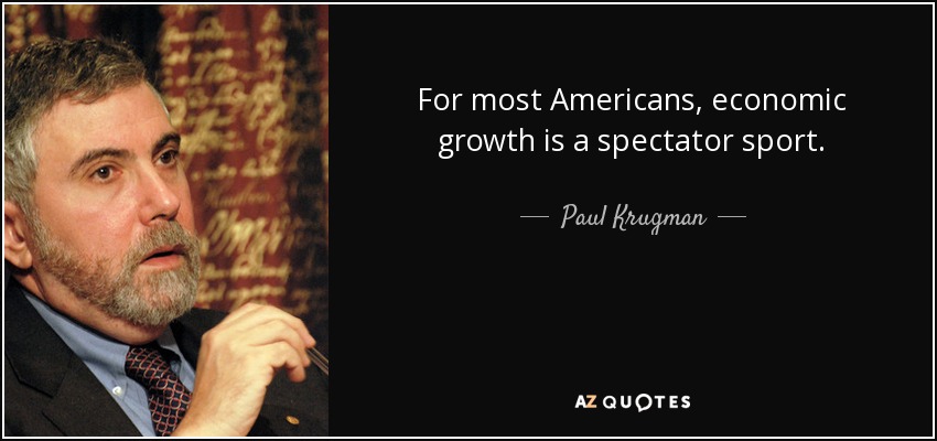 For most Americans, economic growth is a spectator sport. - Paul Krugman