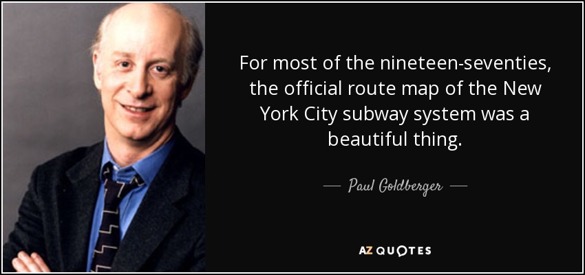 For most of the nineteen-seventies, the official route map of the New York City subway system was a beautiful thing. - Paul Goldberger