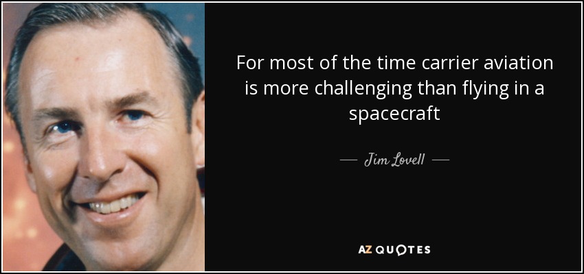 For most of the time carrier aviation is more challenging than flying in a spacecraft - Jim Lovell