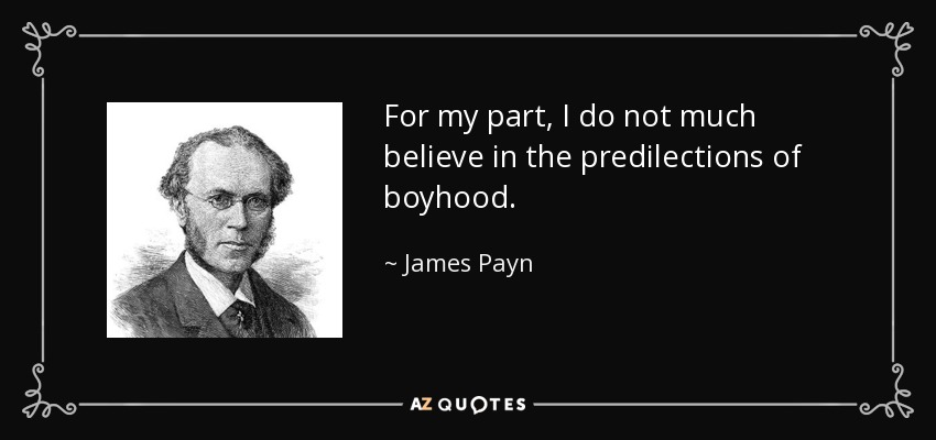 For my part, I do not much believe in the predilections of boyhood. - James Payn