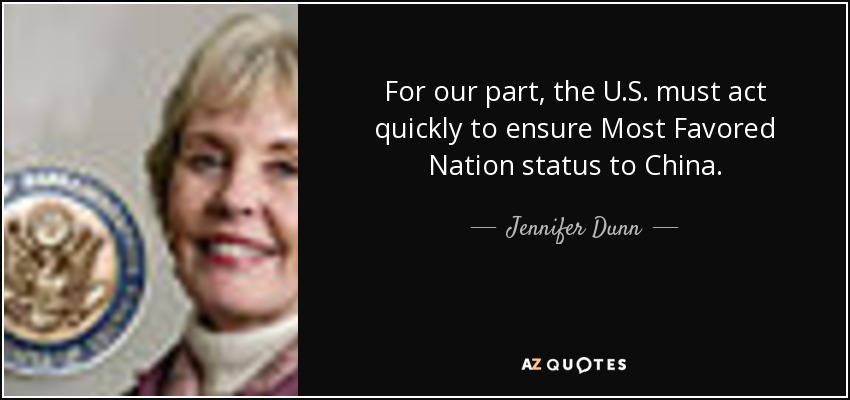 For our part, the U.S. must act quickly to ensure Most Favored Nation status to China. - Jennifer Dunn