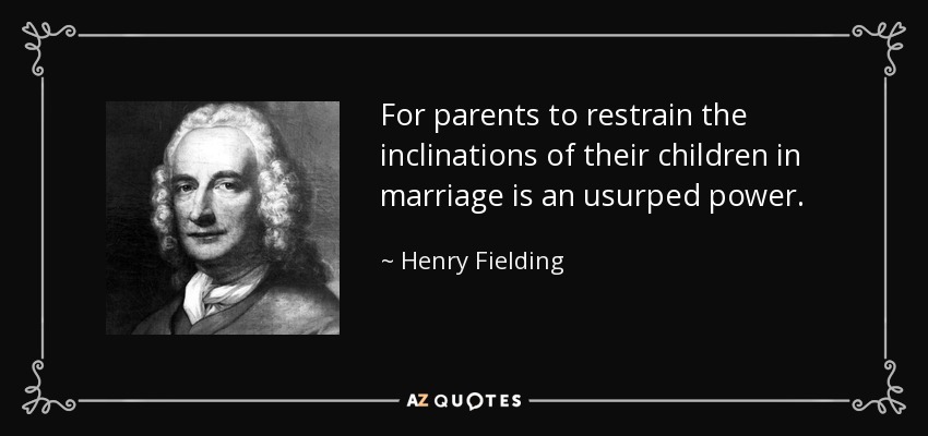 For parents to restrain the inclinations of their children in marriage is an usurped power. - Henry Fielding