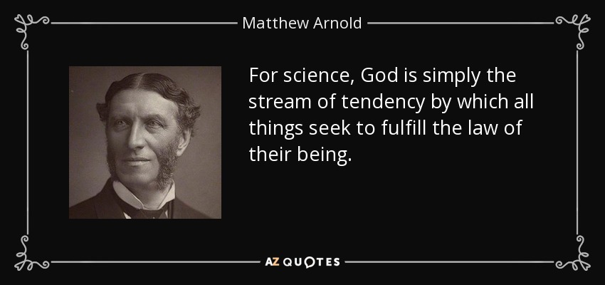 For science, God is simply the stream of tendency by which all things seek to fulfill the law of their being. - Matthew Arnold