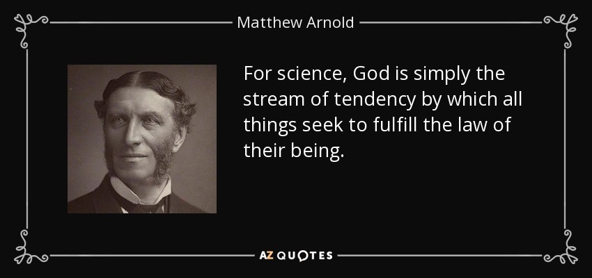 For science, God is simply the stream of tendency by which all things seek to fulfill the law of their being. - Matthew Arnold