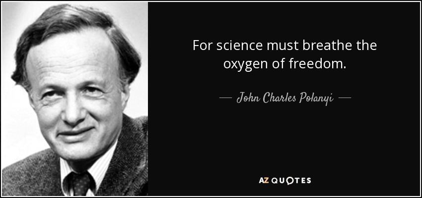 For science must breathe the oxygen of freedom. - John Charles Polanyi