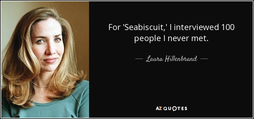 For 'Seabiscuit,' I interviewed 100 people I never met. - Laura Hillenbrand